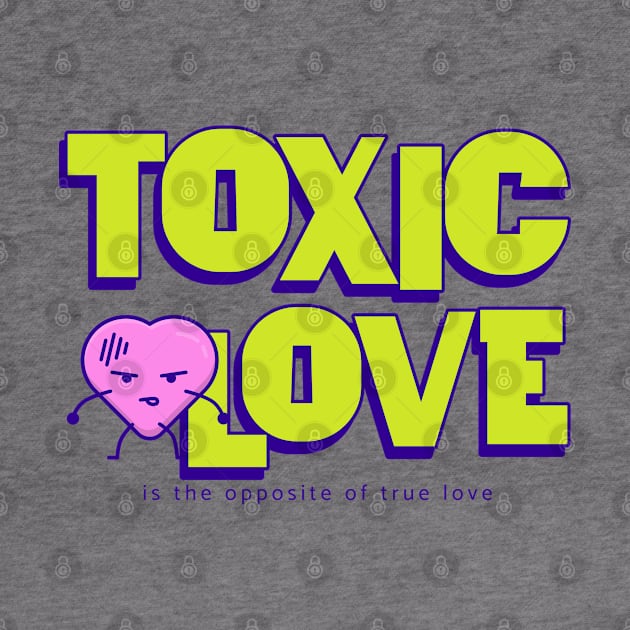 Toxic Love is the opposite of True Love by WorldTeeShop